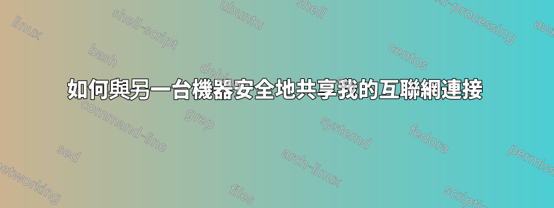 如何與另一台機器安全地共享我的互聯網連接