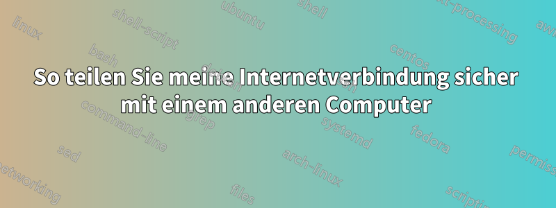 So teilen Sie meine Internetverbindung sicher mit einem anderen Computer