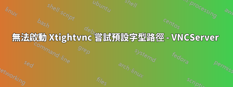 無法啟動 Xtightvnc 嘗試預設字型路徑 - VNCServer