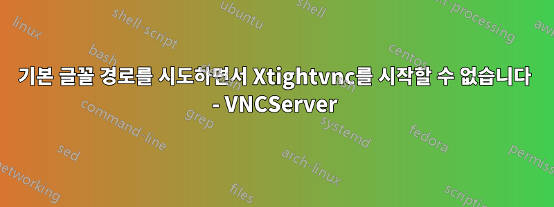 기본 글꼴 경로를 시도하면서 Xtightvnc를 시작할 수 없습니다 - VNCServer