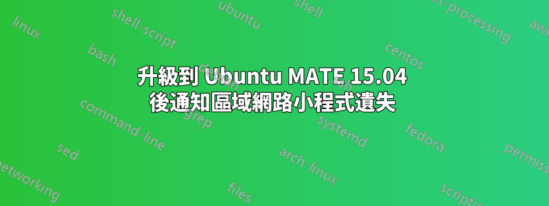 升級到 Ubuntu MATE 15.04 後通知區域網路小程式遺失