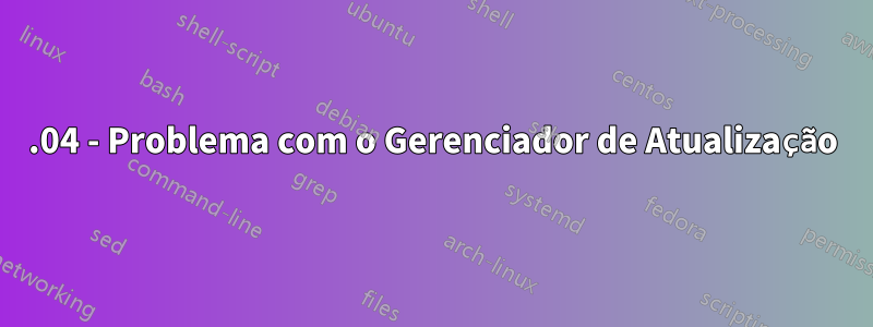 12.04 - Problema com o Gerenciador de Atualização