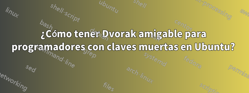 ¿Cómo tener Dvorak amigable para programadores con claves muertas en Ubuntu?