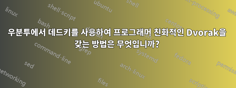우분투에서 데드키를 사용하여 프로그래머 친화적인 Dvorak을 갖는 방법은 무엇입니까?