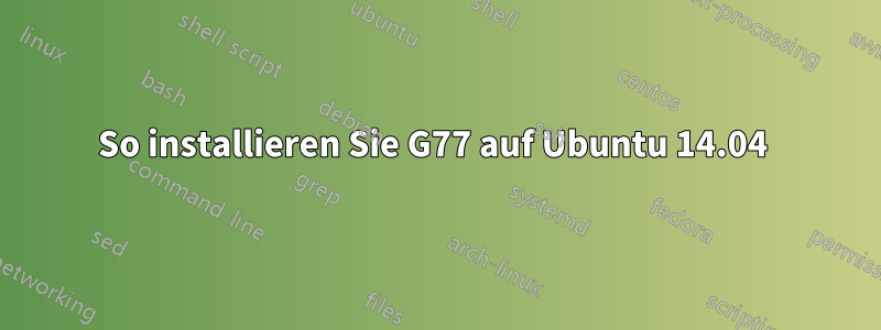 So installieren Sie G77 auf Ubuntu 14.04 