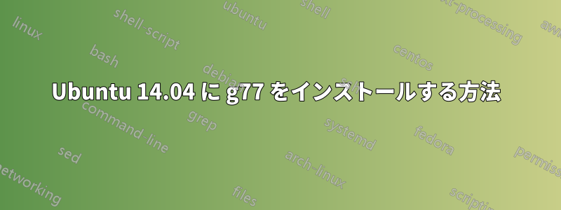 Ubuntu 14.04 に g77 をインストールする方法 