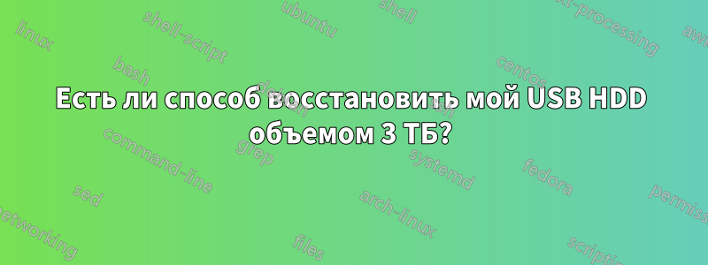 Есть ли способ восстановить мой USB HDD объемом 3 ТБ?