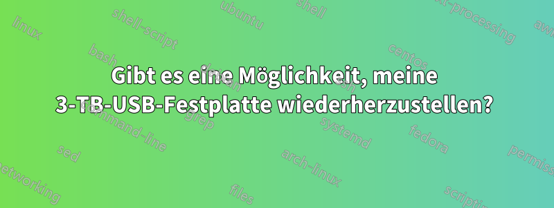 Gibt es eine Möglichkeit, meine 3-TB-USB-Festplatte wiederherzustellen?