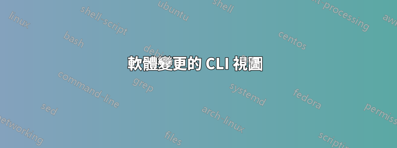 軟體變更的 CLI 視圖 