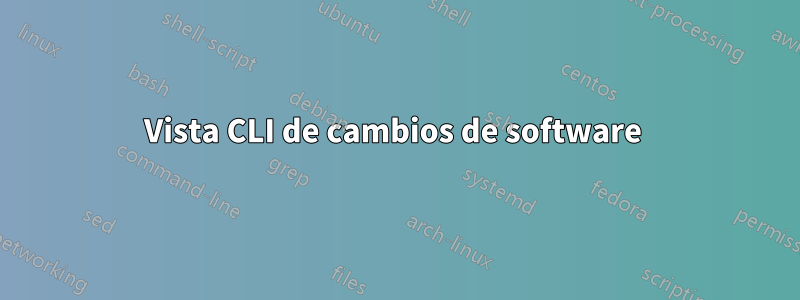 Vista CLI de cambios de software 