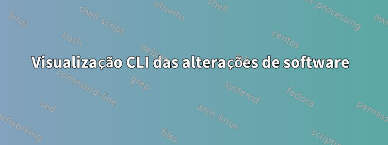 Visualização CLI das alterações de software 