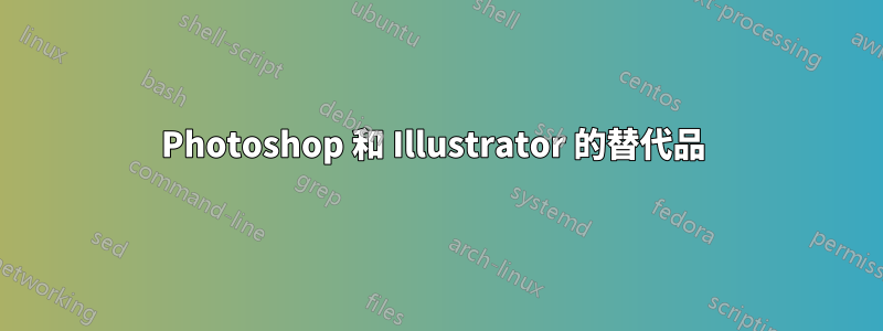 Photoshop 和 Illustrator 的替代品 