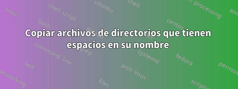 Copiar archivos de directorios que tienen espacios en su nombre