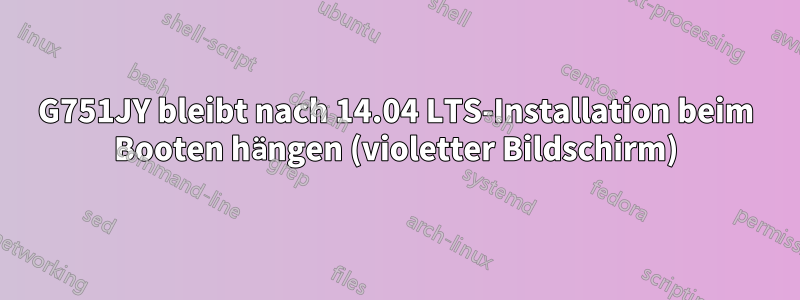 G751JY bleibt nach 14.04 LTS-Installation beim Booten hängen (violetter Bildschirm)