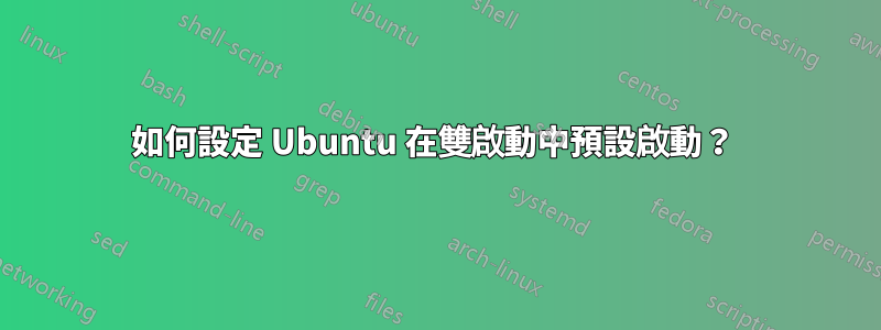 如何設定 Ubuntu 在雙啟動中預設啟動？ 