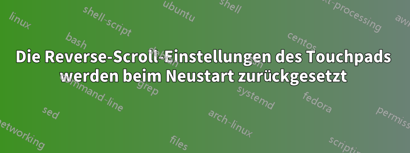 Die Reverse-Scroll-Einstellungen des Touchpads werden beim Neustart zurückgesetzt