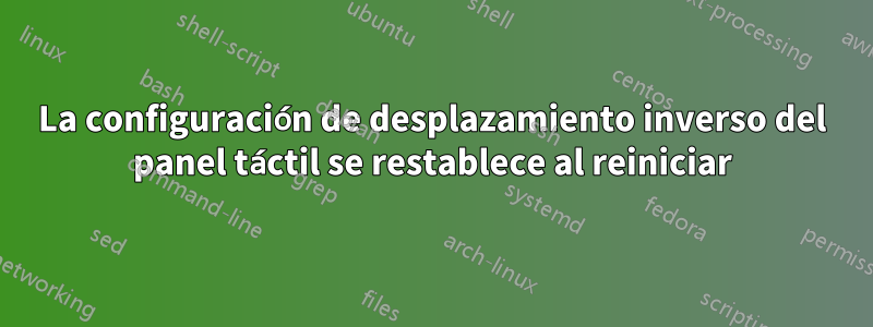 La configuración de desplazamiento inverso del panel táctil se restablece al reiniciar