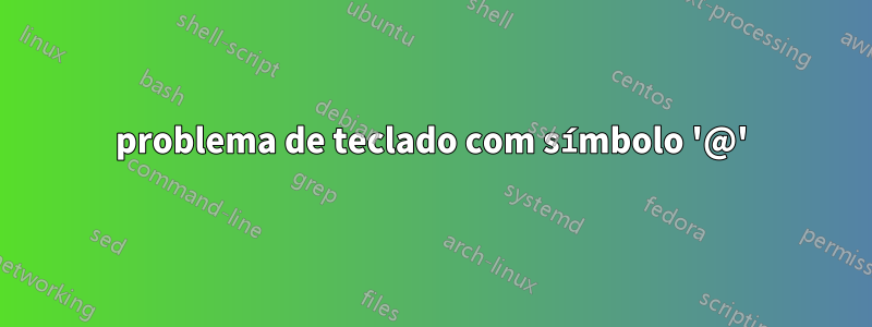 problema de teclado com símbolo '@'
