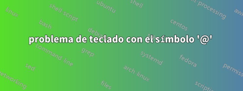 problema de teclado con el símbolo '@'