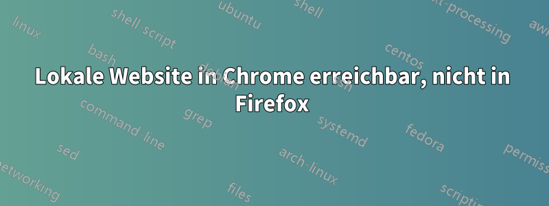 Lokale Website in Chrome erreichbar, nicht in Firefox