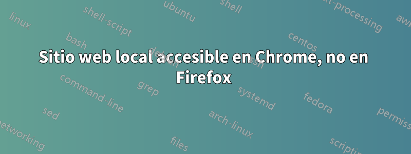 Sitio web local accesible en Chrome, no en Firefox