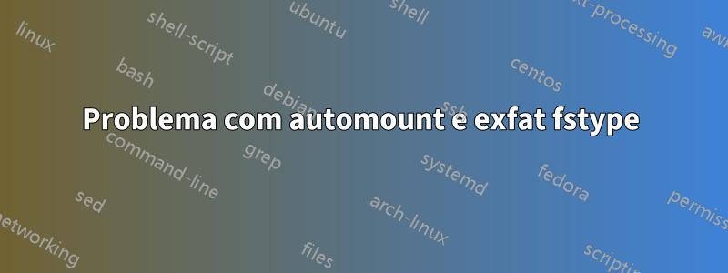 Problema com automount e exfat fstype