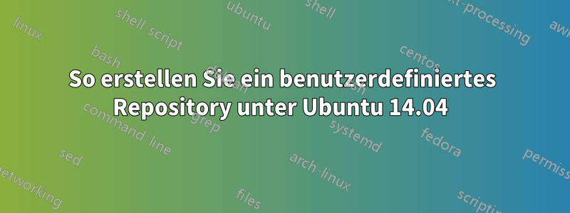 So erstellen Sie ein benutzerdefiniertes Repository unter Ubuntu 14.04 