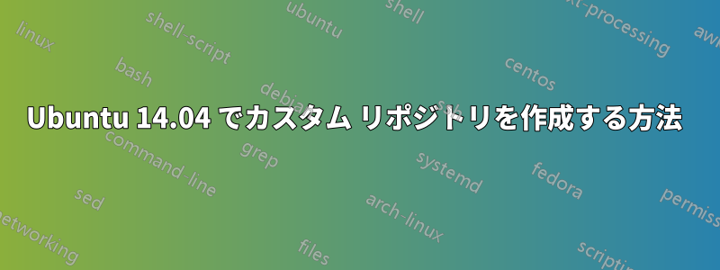 Ubuntu 14.04 でカスタム リポジトリを作成する方法 