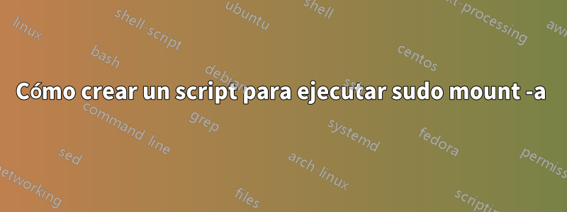 Cómo crear un script para ejecutar sudo mount -a