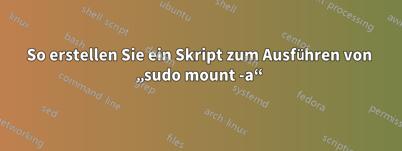 So erstellen Sie ein Skript zum Ausführen von „sudo mount -a“