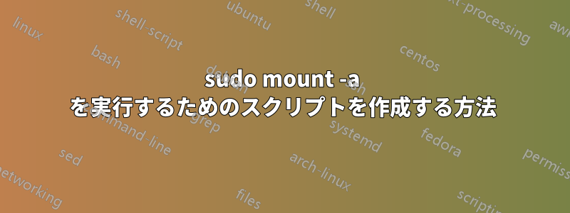 sudo mount -a を実行するためのスクリプトを作成する方法