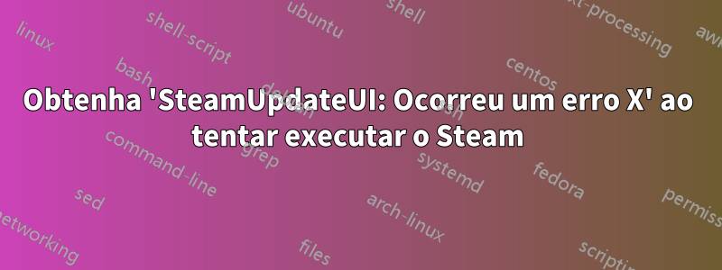 Obtenha 'SteamUpdateUI: Ocorreu um erro X' ao tentar executar o Steam