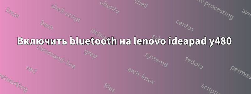 Включить bluetooth на lenovo ideapad y480