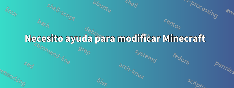 Necesito ayuda para modificar Minecraft 