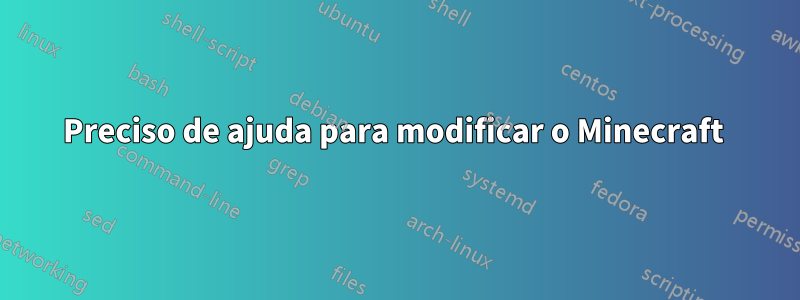 Preciso de ajuda para modificar o Minecraft 