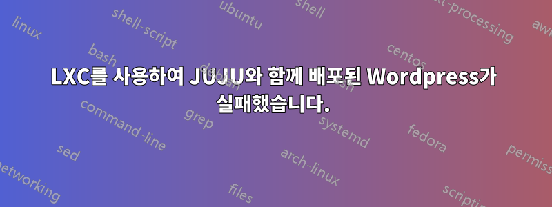 LXC를 사용하여 JUJU와 함께 배포된 Wordpress가 실패했습니다.
