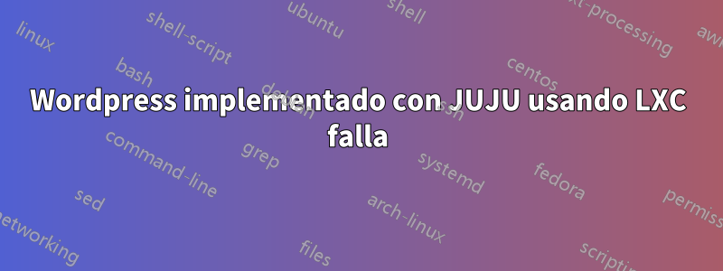 Wordpress implementado con JUJU usando LXC falla