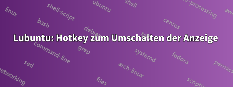 Lubuntu: Hotkey zum Umschalten der Anzeige