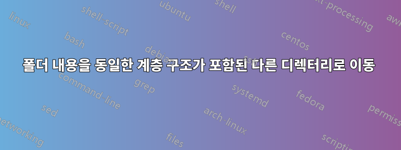 폴더 내용을 동일한 계층 구조가 포함된 다른 디렉터리로 이동