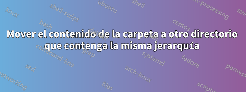 Mover el contenido de la carpeta a otro directorio que contenga la misma jerarquía