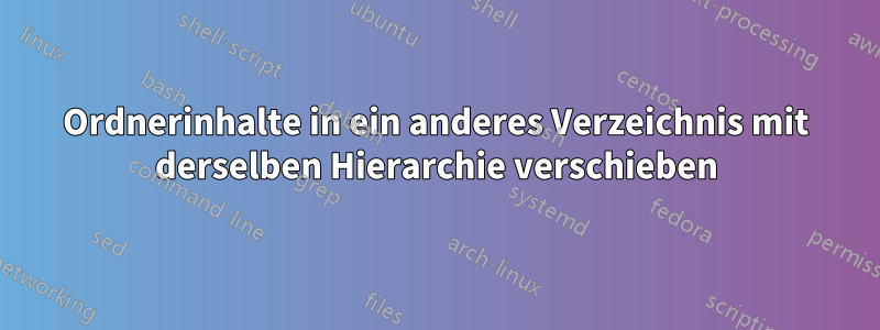Ordnerinhalte in ein anderes Verzeichnis mit derselben Hierarchie verschieben