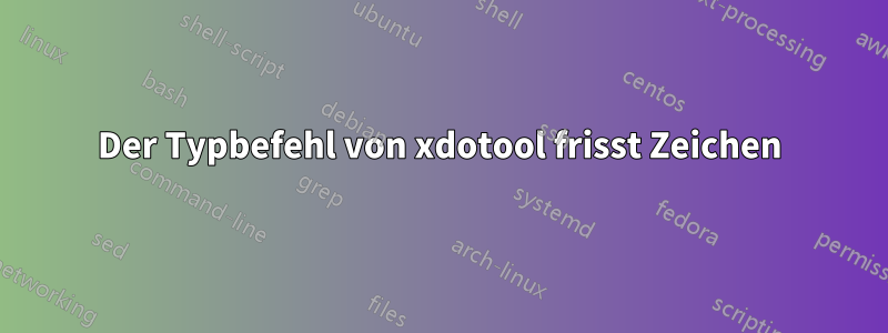 Der Typbefehl von xdotool frisst Zeichen
