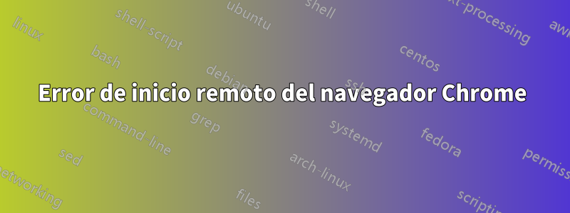 Error de inicio remoto del navegador Chrome