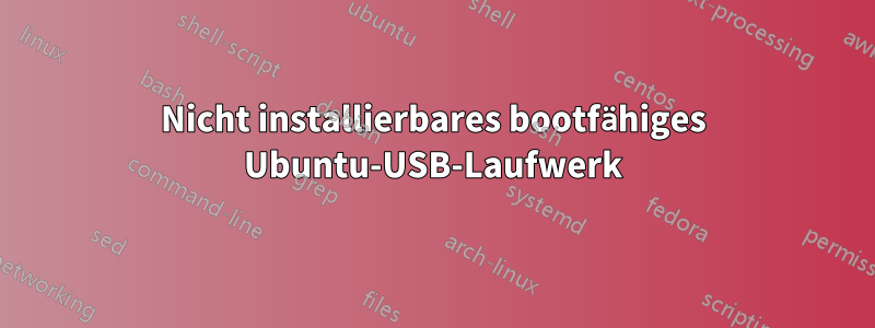 Nicht installierbares bootfähiges Ubuntu-USB-Laufwerk