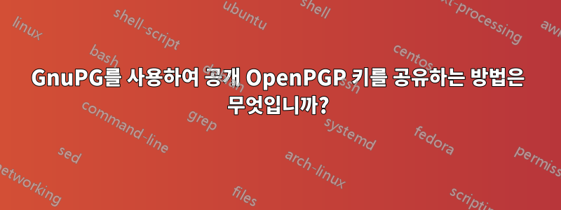 GnuPG를 사용하여 공개 OpenPGP 키를 공유하는 방법은 무엇입니까?
