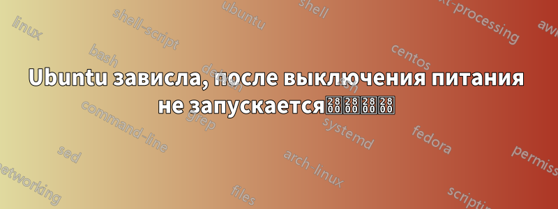 Ubuntu зависла, после выключения питания не запускается⠀⠀⠀⠀