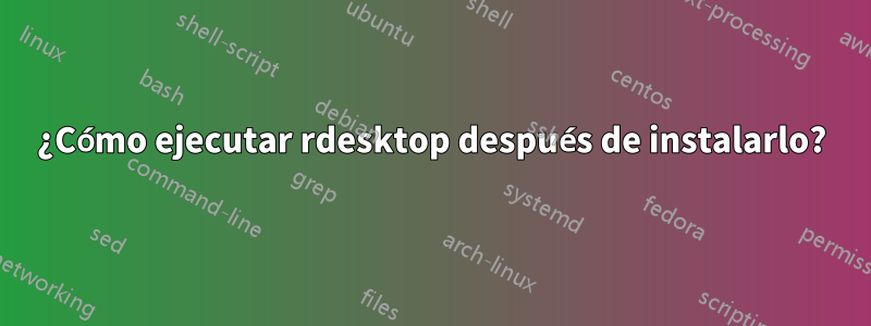 ¿Cómo ejecutar rdesktop después de instalarlo?