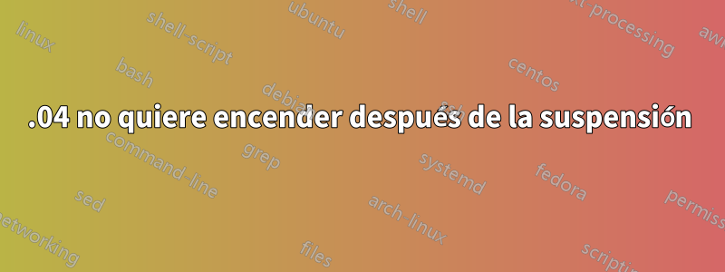 14.04 no quiere encender después de la suspensión