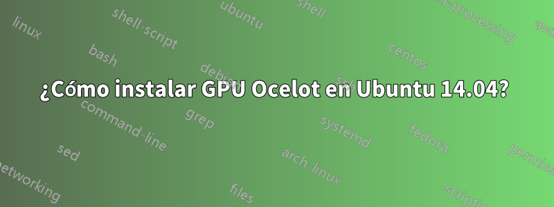 ¿Cómo instalar GPU Ocelot en Ubuntu 14.04?