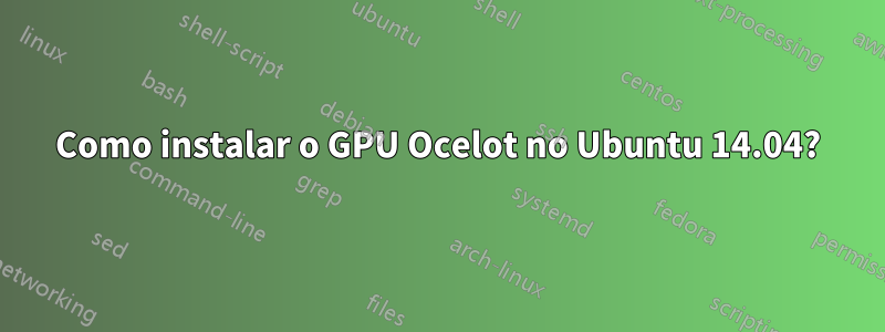 Como instalar o GPU Ocelot no Ubuntu 14.04?